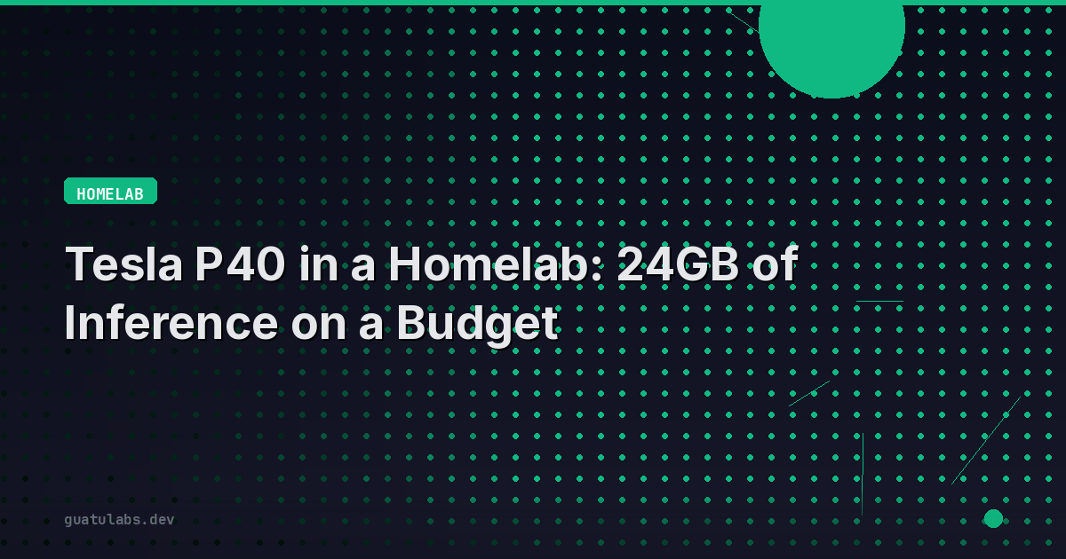Tesla P40 in a Homelab: 24GB of Inference on a Budget